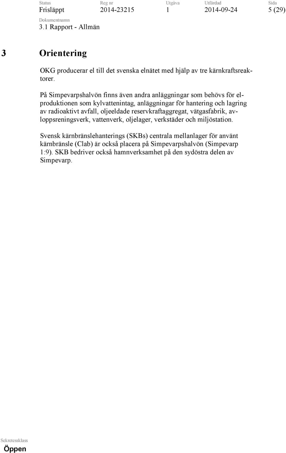 avfall, oljeeldade reservkraftaggregat, vätgasfabrik, avloppsreningsverk, vattenverk, oljelager, verkstäder och miljöstation.