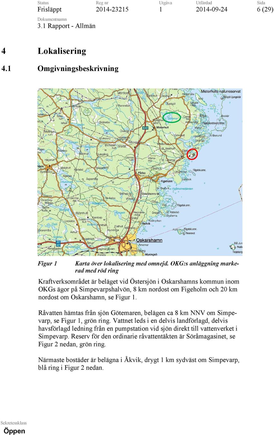 Oskarshamn, se Figur. Råvatten hämtas från sjön Götemaren, belägen ca 8 km NNV om Simpevarp, se Figur, grön ring.