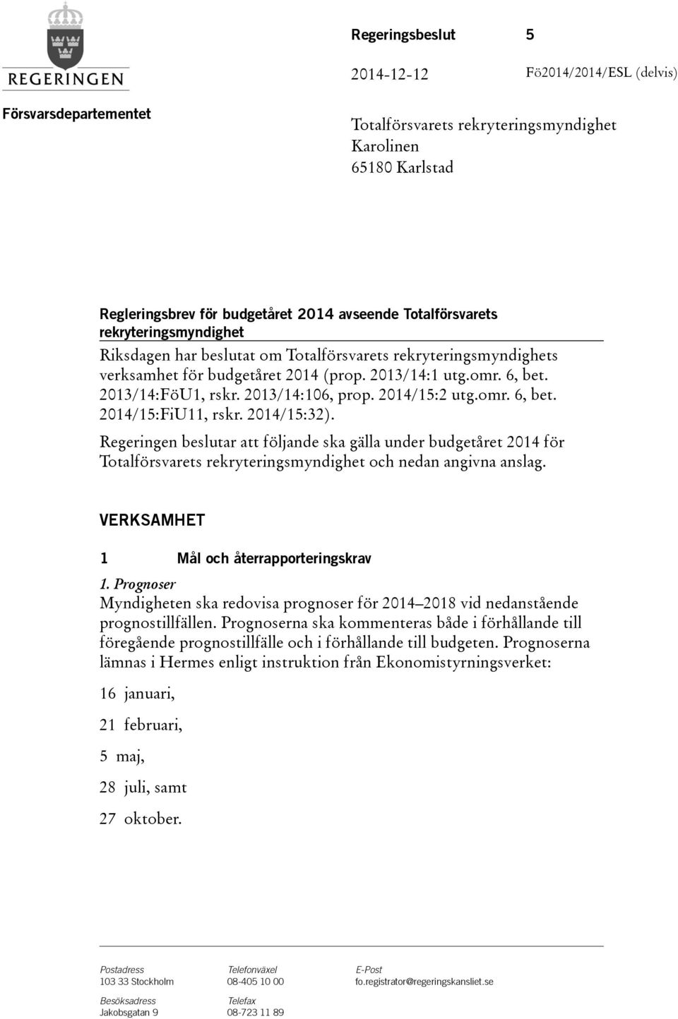 /15:32). Regeringen beslutar att följande ska gälla under budgetåret för Totalförsvarets rekryteringsmyndighet och nedan angivna anslag. VERKSAMHET 1 Mål och återrapporteringskrav 1.