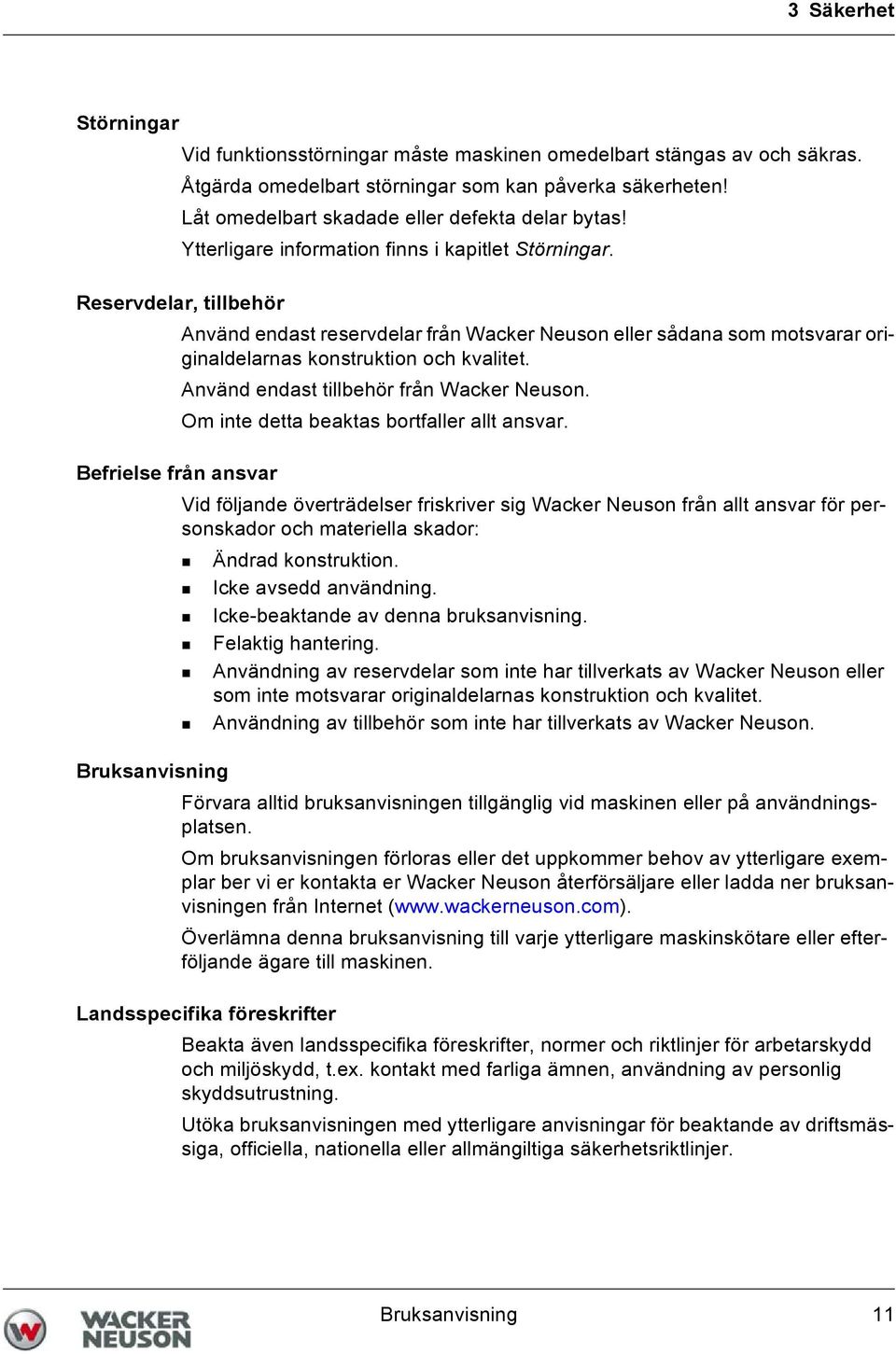 Reservdelar, tillbehör Använd endast reservdelar från Wacker Neuson eller sådana som motsvarar originaldelarnas konstruktion och kvalitet. Använd endast tillbehör från Wacker Neuson.