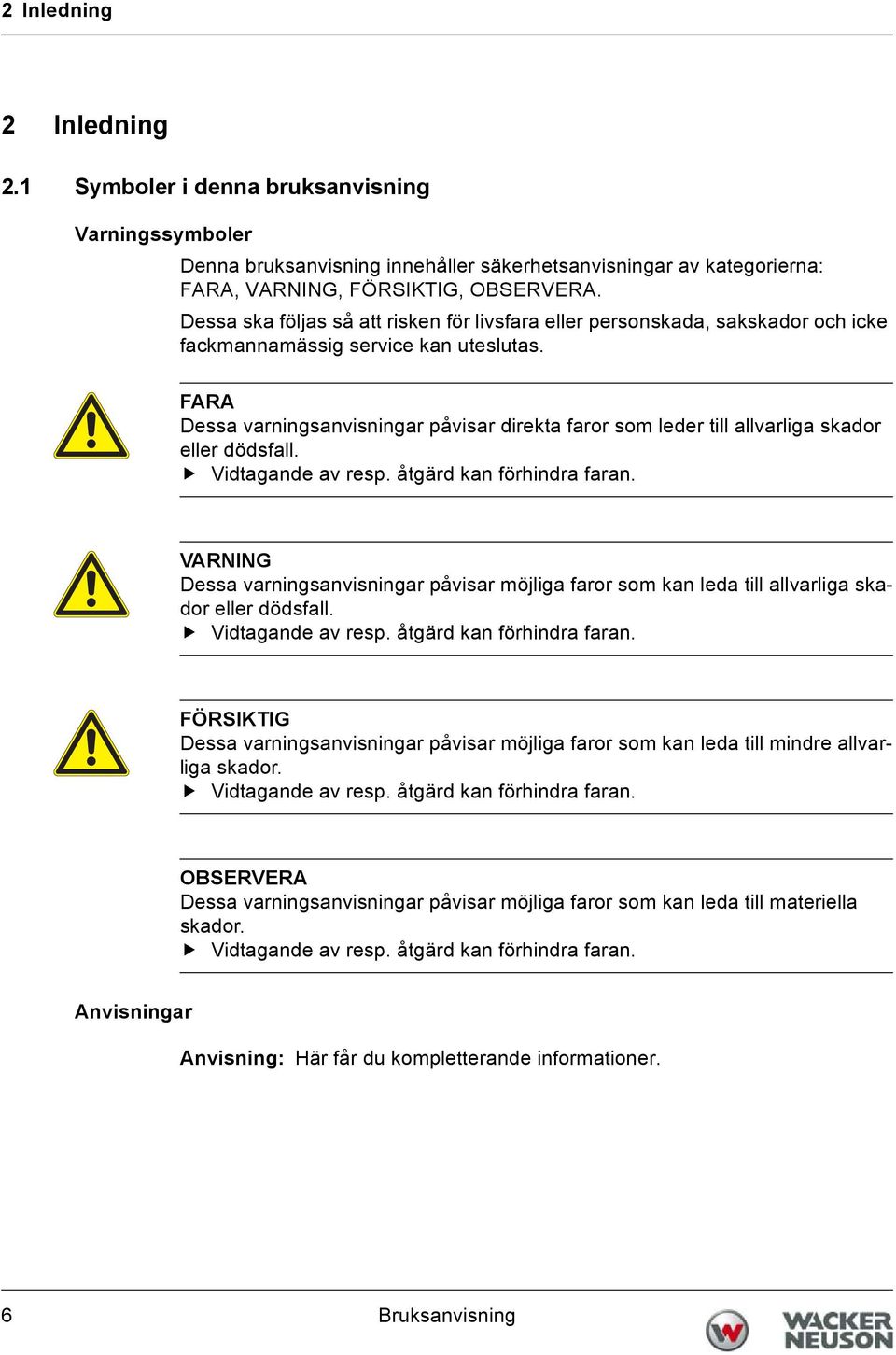 FARA Dessa varningsanvisningar påvisar direkta faror som leder till allvarliga skador eller dödsfall. Vidtagande av resp. åtgärd kan förhindra faran.