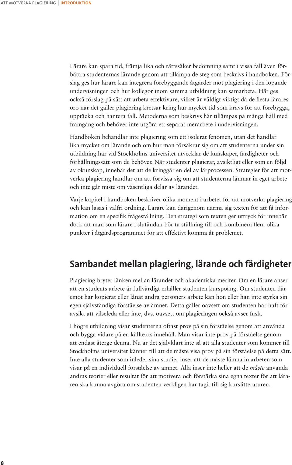 Här ges också förslag på sätt att arbeta effektivare, vilket är väldigt viktigt då de flesta lärares oro när det gäller plagiering kretsar kring hur mycket tid som krävs för att förebygga, upptäcka