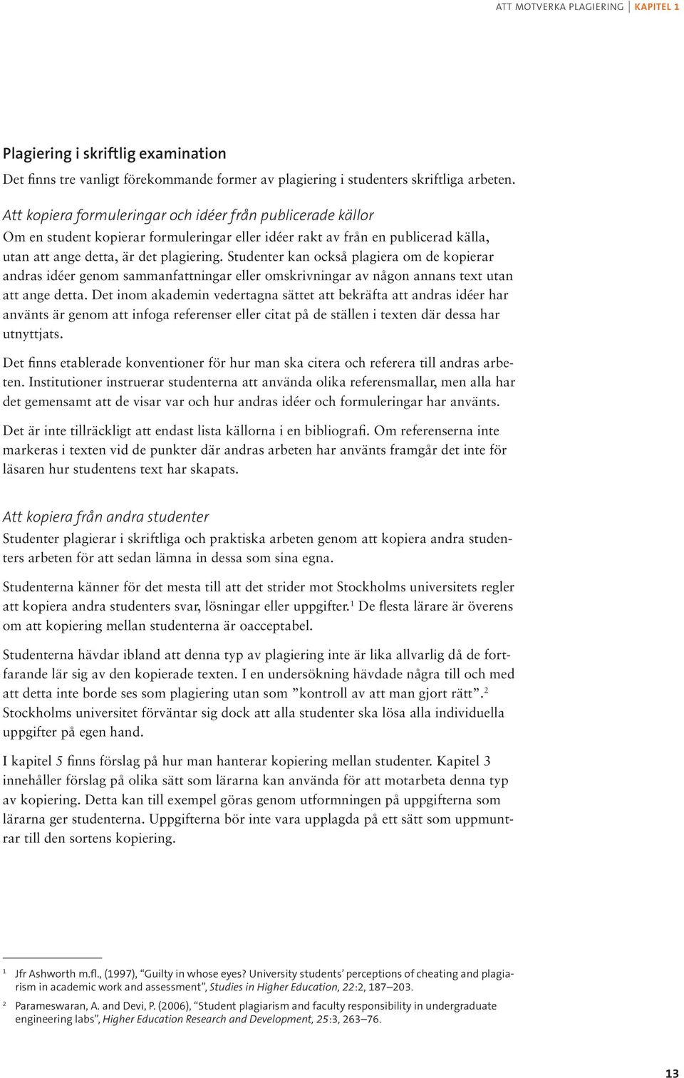 Studenter kan också plagiera om de kopierar andras idéer genom sammanfattningar eller omskrivningar av någon annans text utan att ange detta.