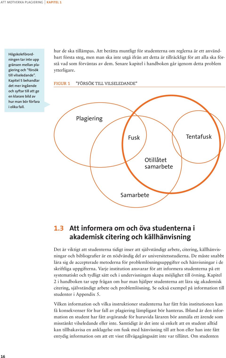 Att berätta muntligt för studenterna om reglerna är ett användbart första steg, men man ska inte utgå ifrån att detta är tillräckligt för att alla ska förstå vad som förväntas av dem.