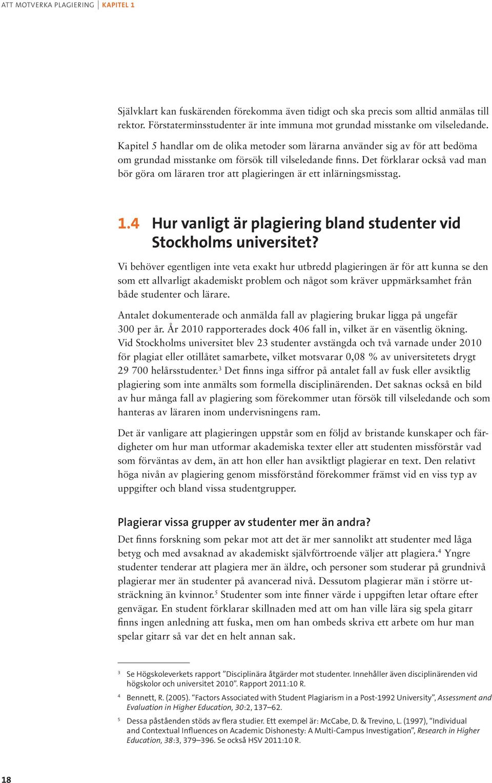 Kapitel 5 handlar om de olika metoder som lärarna använder sig av för att bedöma om grundad misstanke om försök till vilseledande finns.