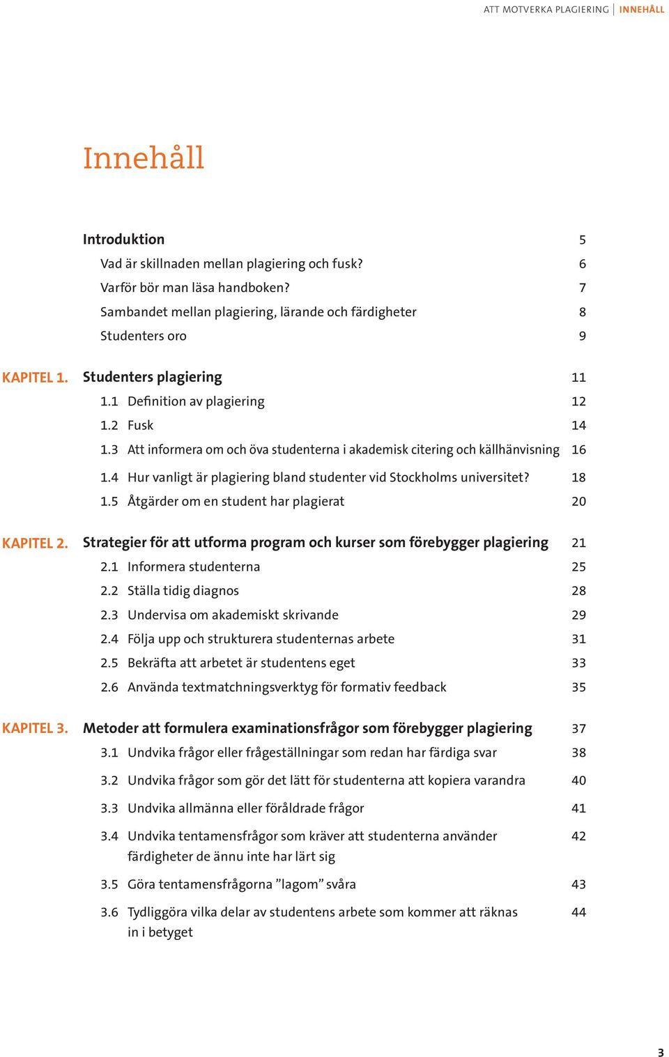 3 Att informera om och öva studenterna i akademisk citering och källhänvisning 16 1.4 Hur vanligt är plagiering bland studenter vid Stockholms universitet? 18 1.