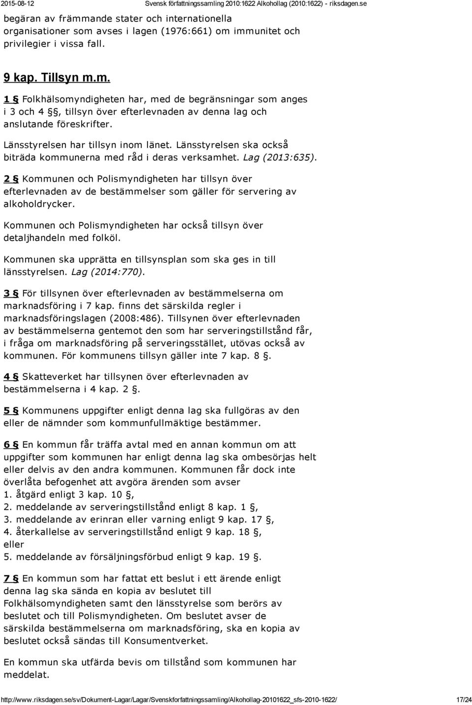 2 Kommunen och Polismyndigheten har tillsyn över efterlevnaden av de bestämmelser som gäller för servering av alkoholdrycker.