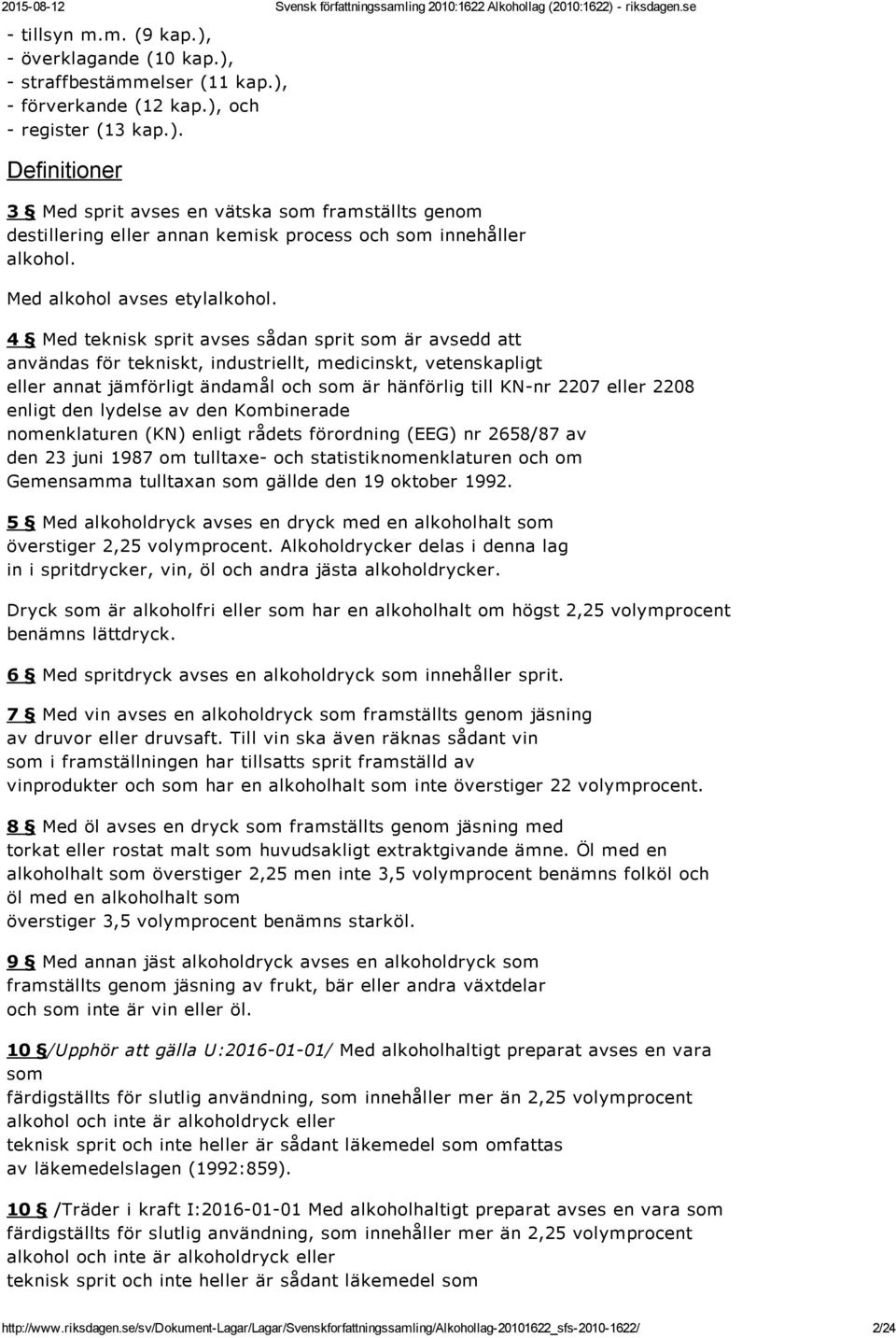 4 Med teknisk sprit avses sådan sprit som är avsedd att användas för tekniskt, industriellt, medicinskt, vetenskapligt eller annat jämförligt ändamål och som är hänförlig till KN nr 2207 eller 2208