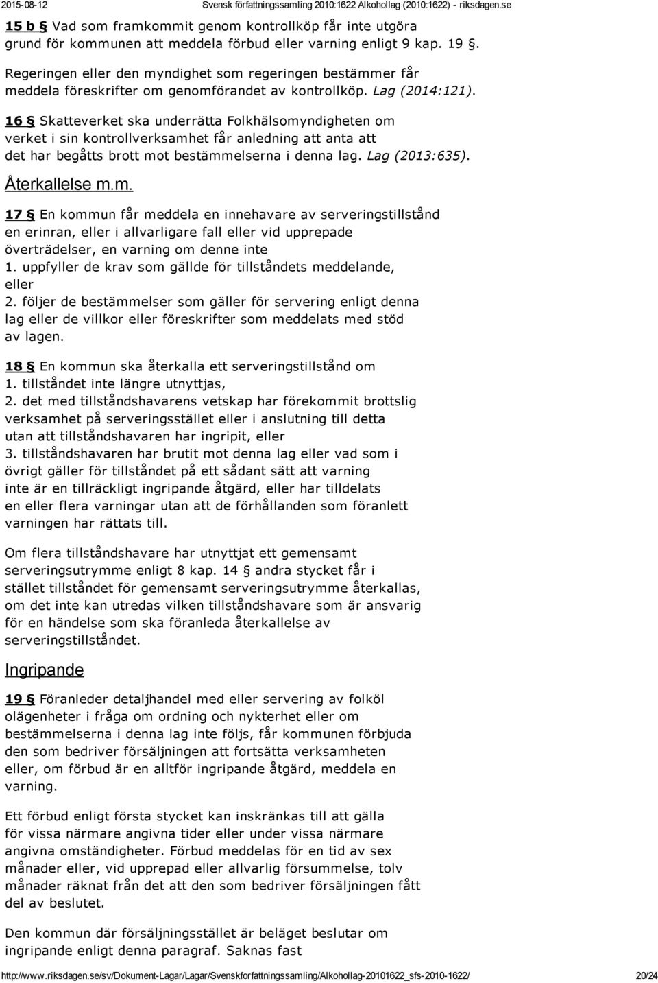 16 Skatteverket ska underrätta Folkhälsomyndigheten om verket i sin kontrollverksamhet får anledning att anta att det har begåtts brott mot bestämmelserna i denna lag. Lag (2013:635). Återkallelse m.