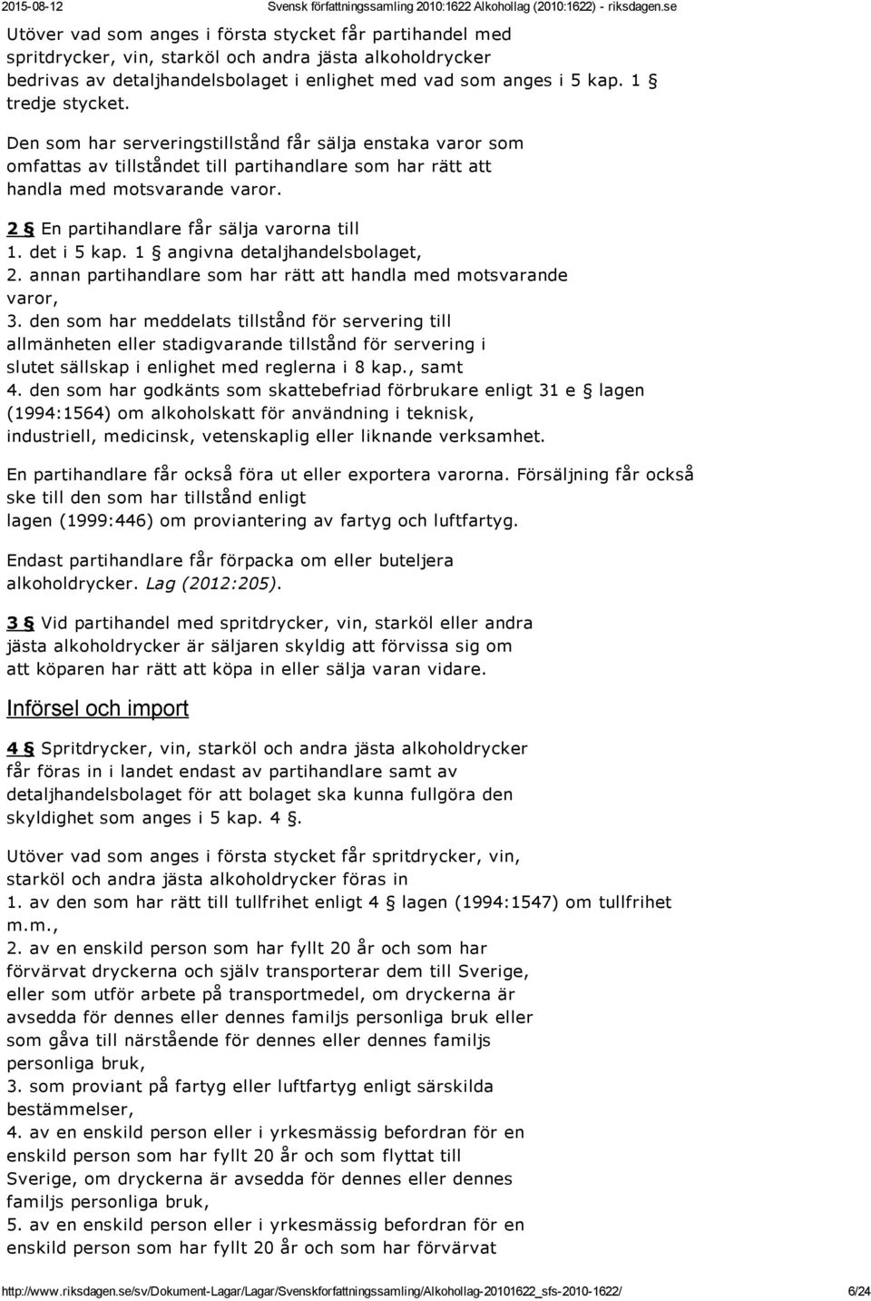 2 En partihandlare får sälja varorna till 1. det i 5 kap. 1 angivna detaljhandelsbolaget, 2. annan partihandlare som har rätt att handla med motsvarande varor, 3.