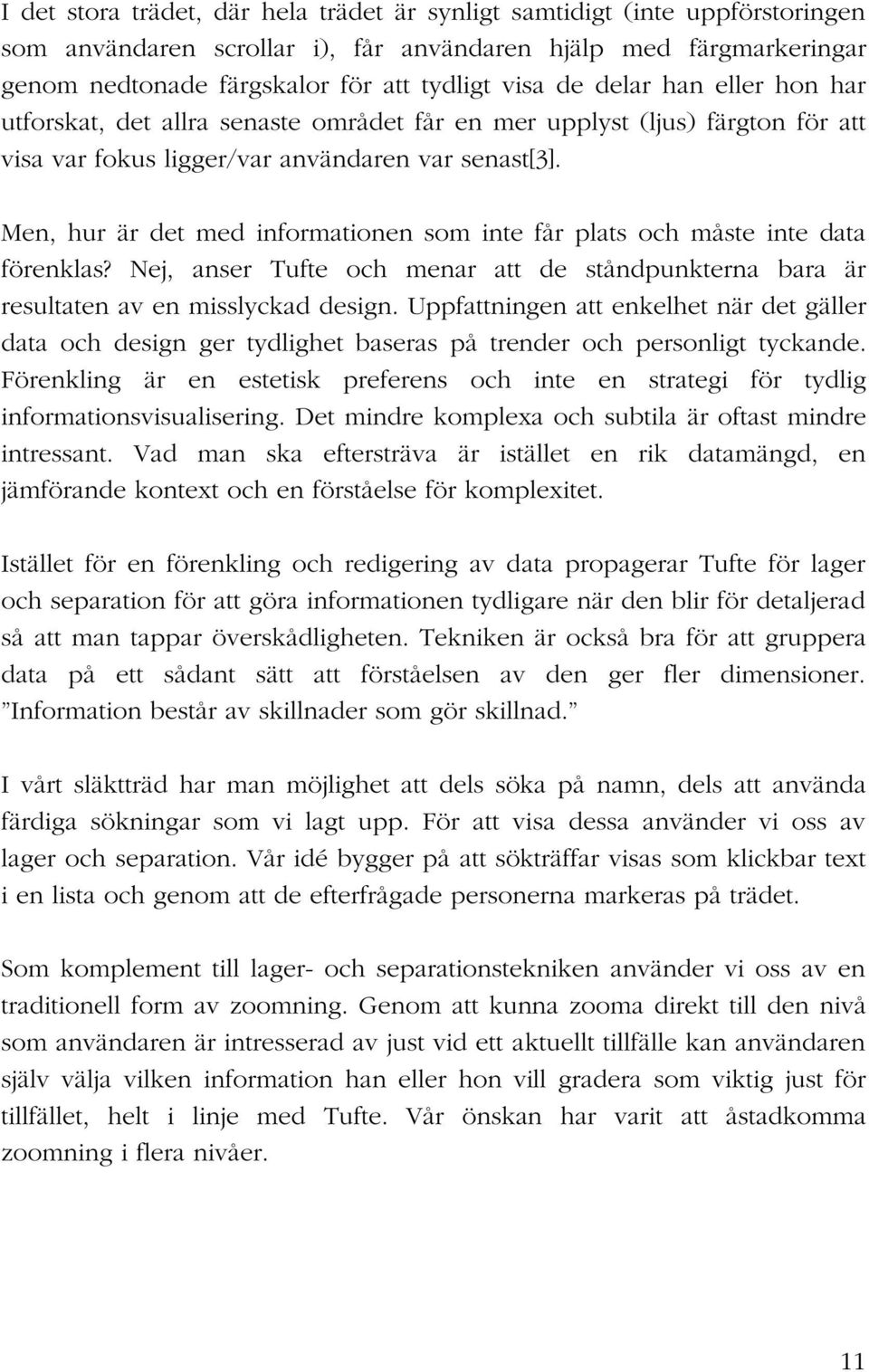 Men, hur är det med informationen som inte får plats och måste inte data förenklas? Nej, anser Tufte och menar att de ståndpunkterna bara är resultaten av en misslyckad design.