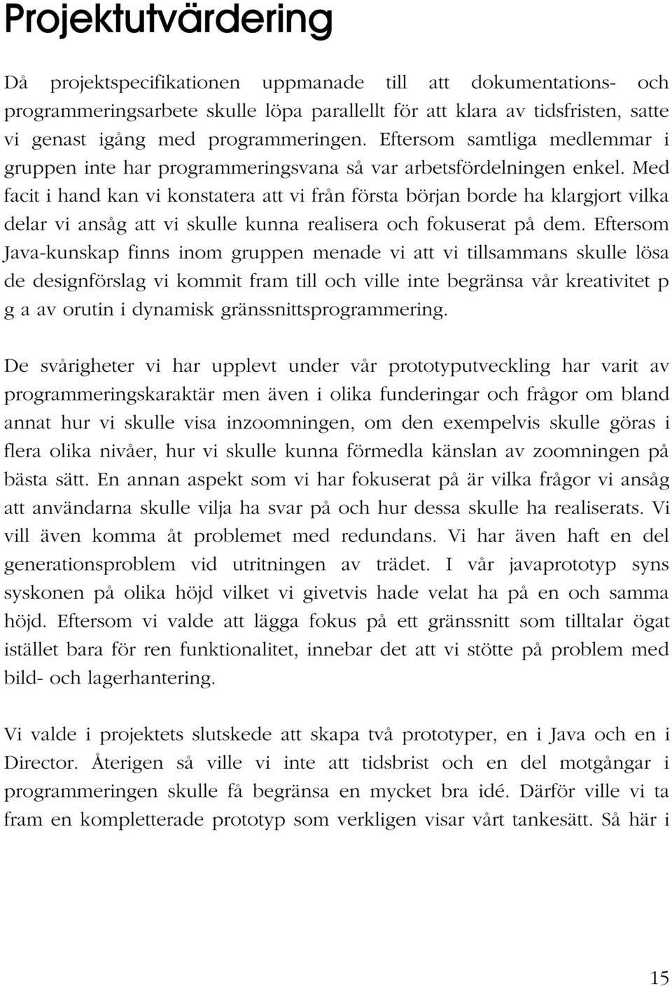 Med facit i hand kan vi konstatera att vi från första början borde ha klargjort vilka delar vi ansåg att vi skulle kunna realisera och fokuserat på dem.