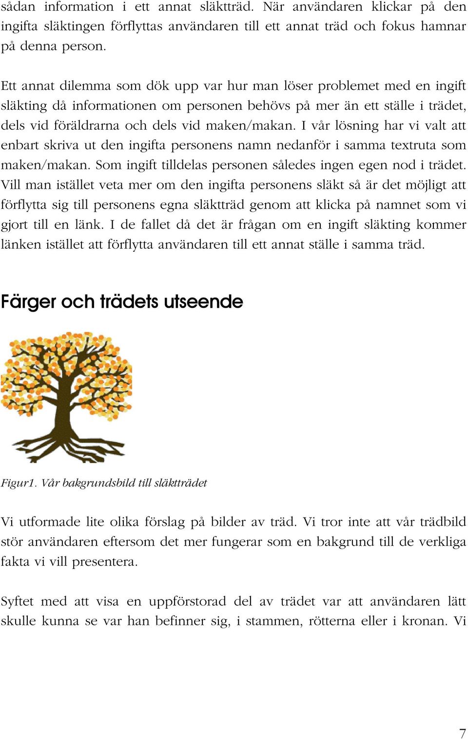 I vår lösning har vi valt att enbart skriva ut den ingifta personens namn nedanför i samma textruta som maken/makan. Som ingift tilldelas personen således ingen egen nod i trädet.