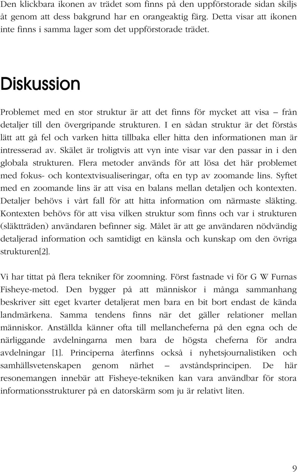 Diskussion Problemet med en stor struktur är att det finns för mycket att visa från detaljer till den övergripande strukturen.