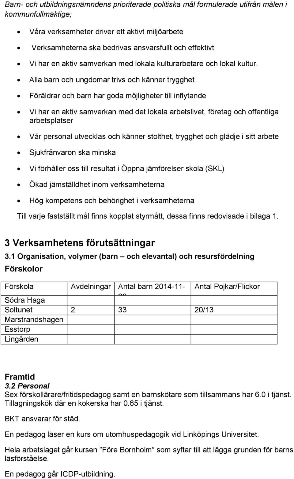 Alla barn och ungdomar trivs och känner trygghet Föräldrar och barn har goda möjligheter till inflytande Vi har en aktiv samverkan med det lokala arbetslivet, företag och offentliga arbetsplatser Vår