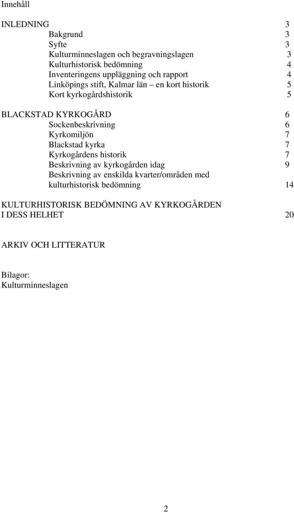 Sockenbeskrivning 6 Kyrkomiljön 7 Blackstad kyrka 7 Kyrkogårdens historik 7 Beskrivning av kyrkogården idag 9 Beskrivning av enskilda