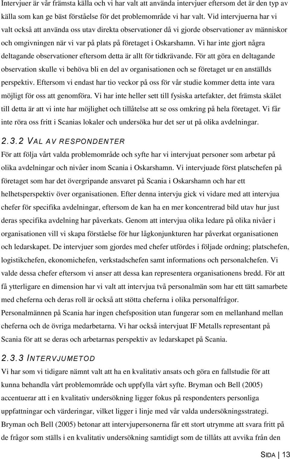 Vi har inte gjort några deltagande observationer eftersom detta är allt för tidkrävande.