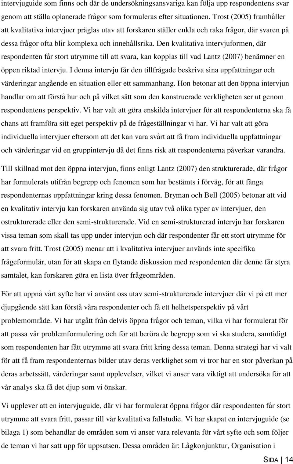 Den kvalitativa intervjuformen, där respondenten får stort utrymme till att svara, kan kopplas till vad Lantz (2007) benämner en öppen riktad intervju.