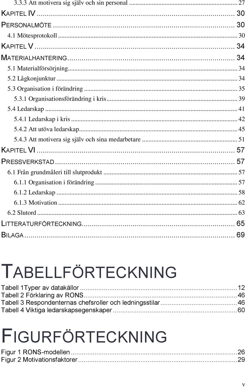 .. 51 KAPITEL VI... 57 PRESSVERKSTAD... 57 6.1 Från grundmåleri till slutprodukt... 57 6.1.1 Organisation i förändring... 57 6.1.2 Ledarskap... 58 6.1.3 Motivation... 62 6.2 Slutord.