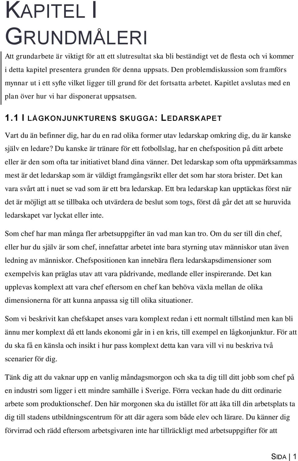 1 I LÅGKONJUNKTURENS SKUGGA: LEDARSK APET Vart du än befinner dig, har du en rad olika former utav ledarskap omkring dig, du är kanske själv en ledare?