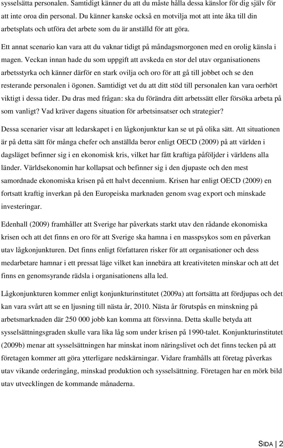 Ett annat scenario kan vara att du vaknar tidigt på måndagsmorgonen med en orolig känsla i magen.