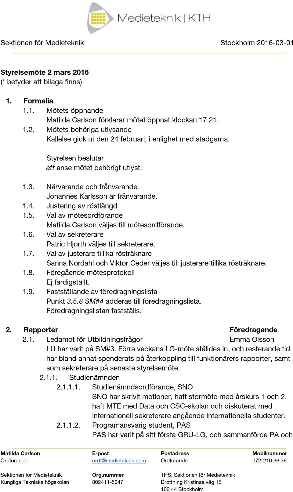 Val av mötesordförande Matilda Carlson väljes till mötesordförande. 1.6. Val av sekreterare Patric Hjorth väljes till sekreterare. 1.7.