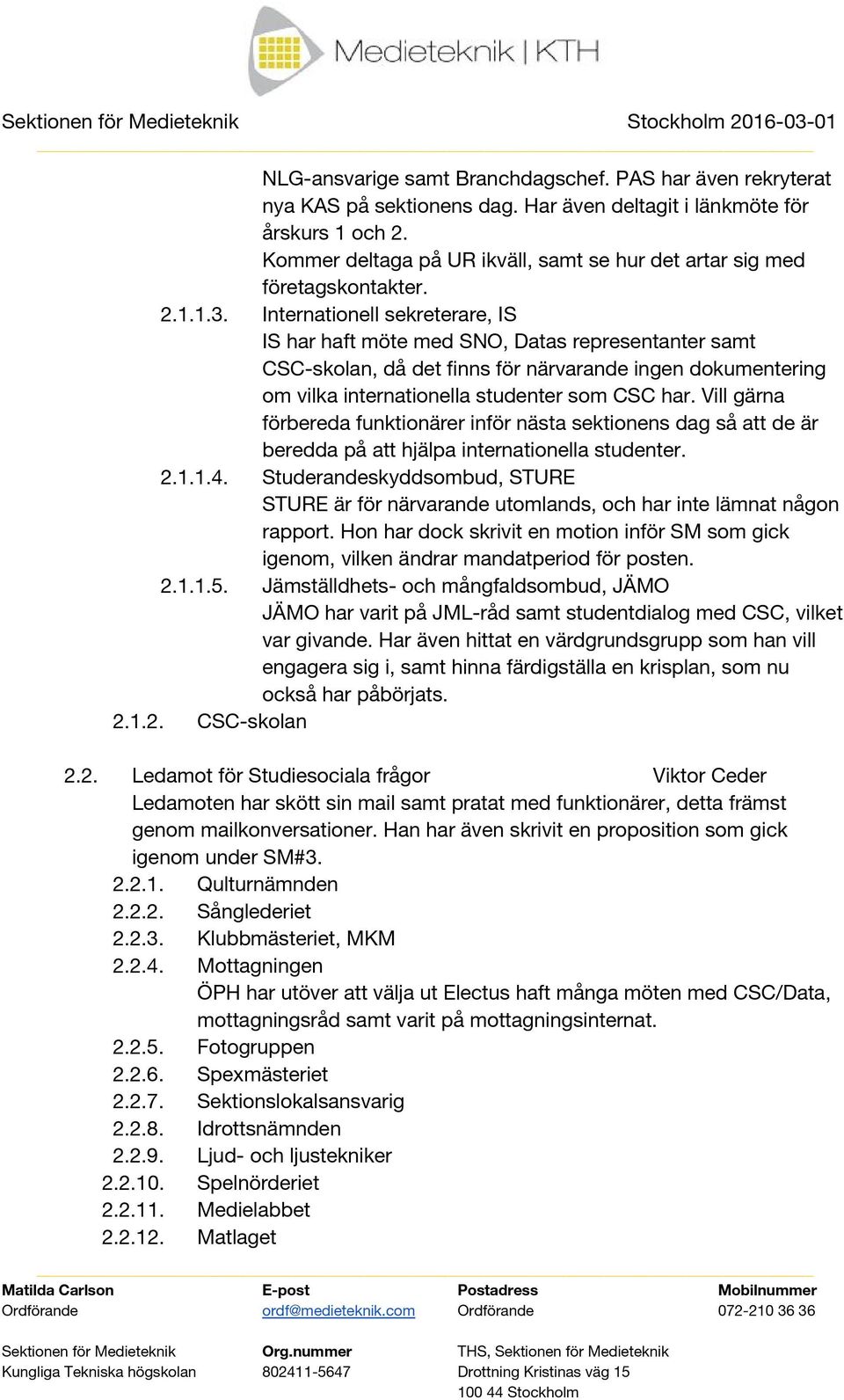 Internationell sekreterare, IS IS har haft möte med SNO, Datas representanter samt CSC-skolan, då det finns för närvarande ingen dokumentering om vilka internationella studenter som CSC har.