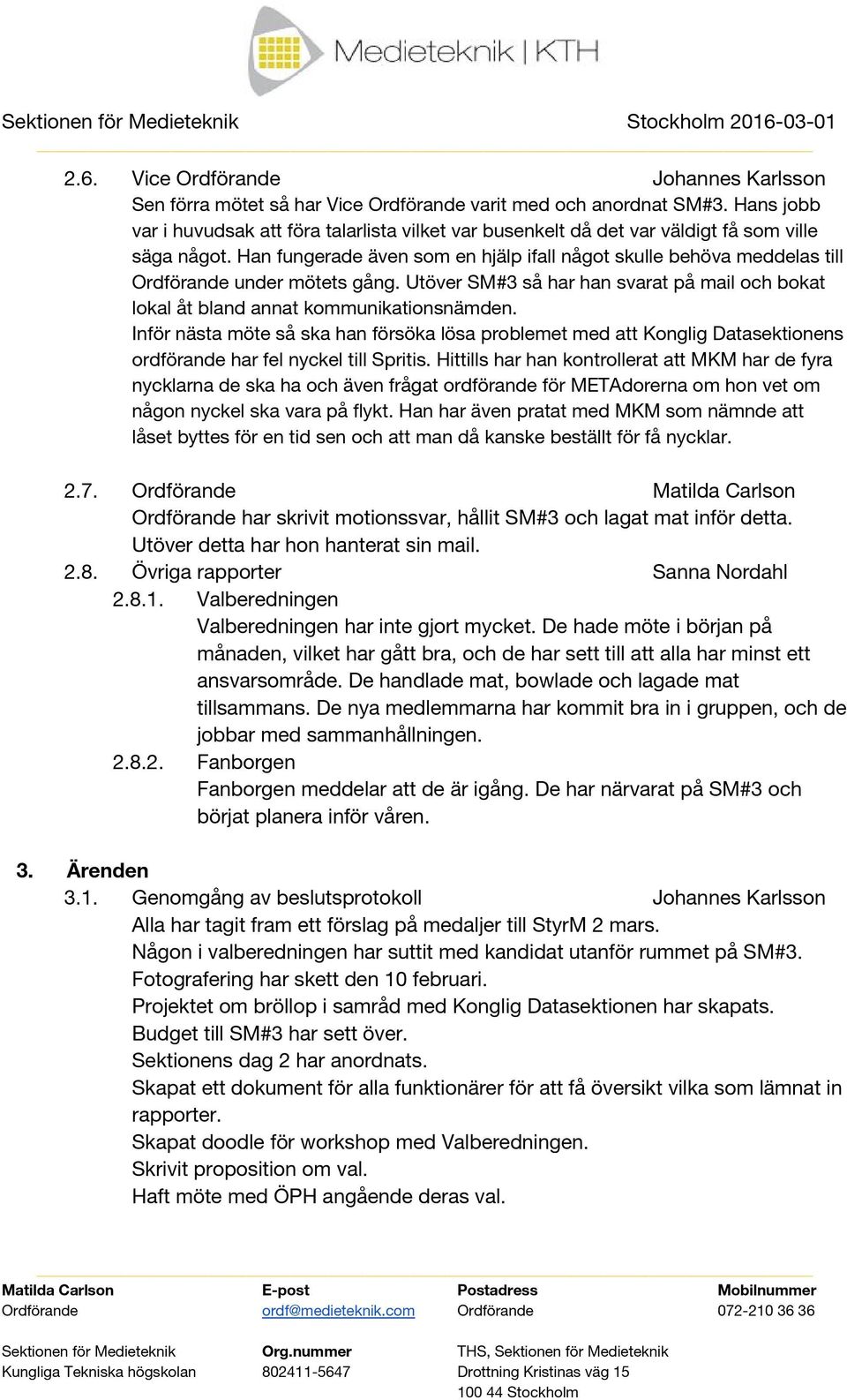 Han fungerade även som en hjälp ifall något skulle behöva meddelas till Ordförande under mötets gång. Utöver SM#3 så har han svarat på mail och bokat lokal åt bland annat kommunikationsnämden.