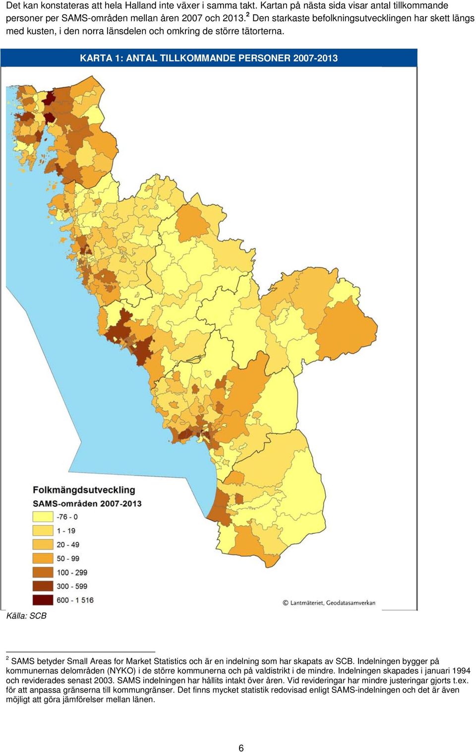 KARTA 1: ANTAL TILLKOMMANDE PERSONER 2007-2013 2 SAMS betyder Small Areas for Market Statistics och är en indelning som har skapats av SCB.