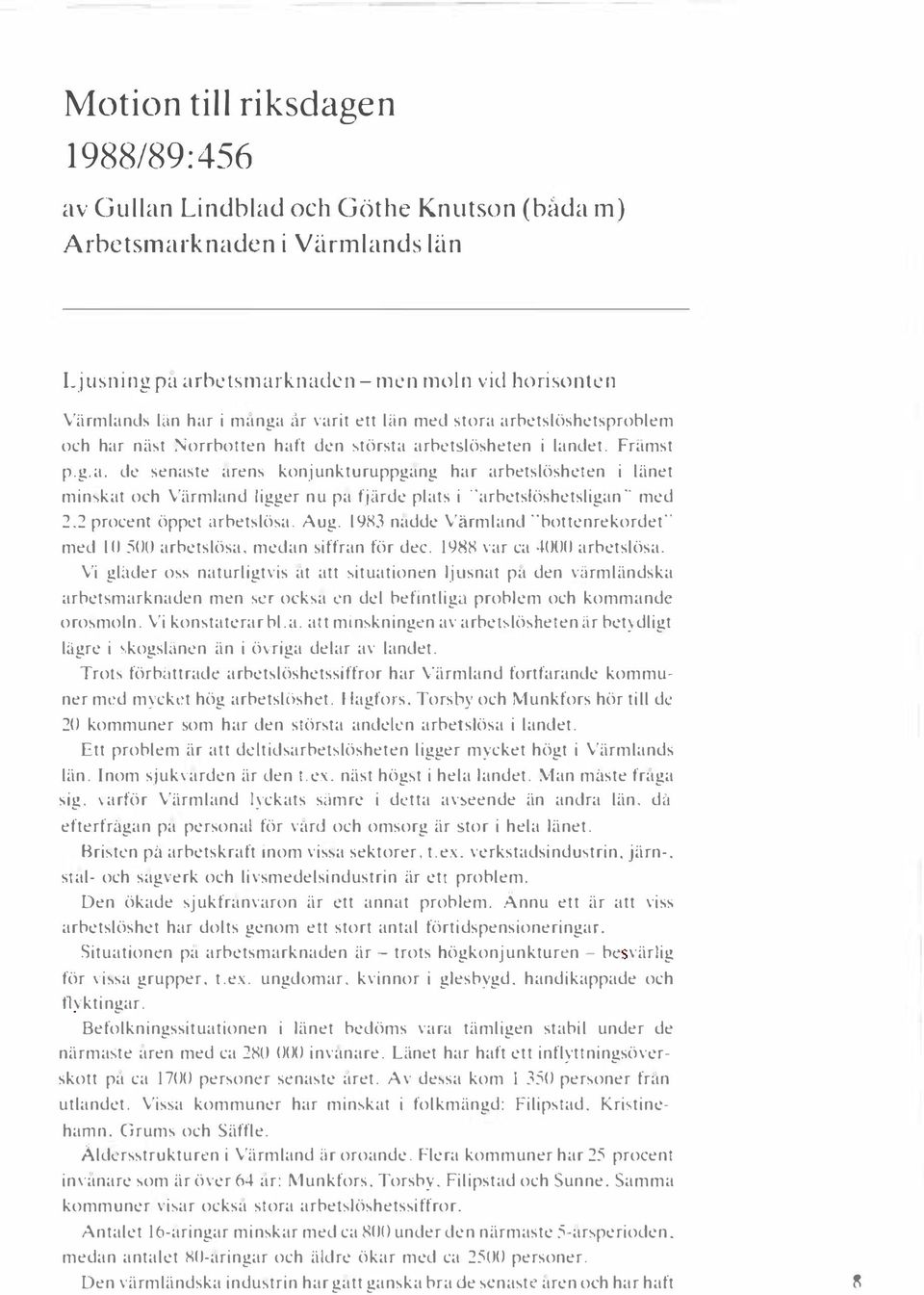 2 procent öppet mbet;lö a. Aug. l 9H3 nadde Värmland "bottenrekordet" med lo 500 arbetslösa. medan ;iffran för dec. 1988 var ca -WOO arbetslösa.
