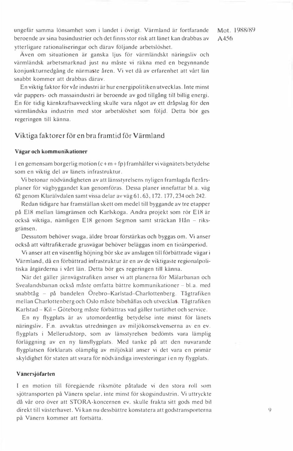 Ä ven om situationen är ganska ljus för värmländskt näringsliv och Mot. 1988/89 värmländsk arbetsmarknad just nu måste vi räkna med en begynnande konjunkturnedgång de närma te åren.