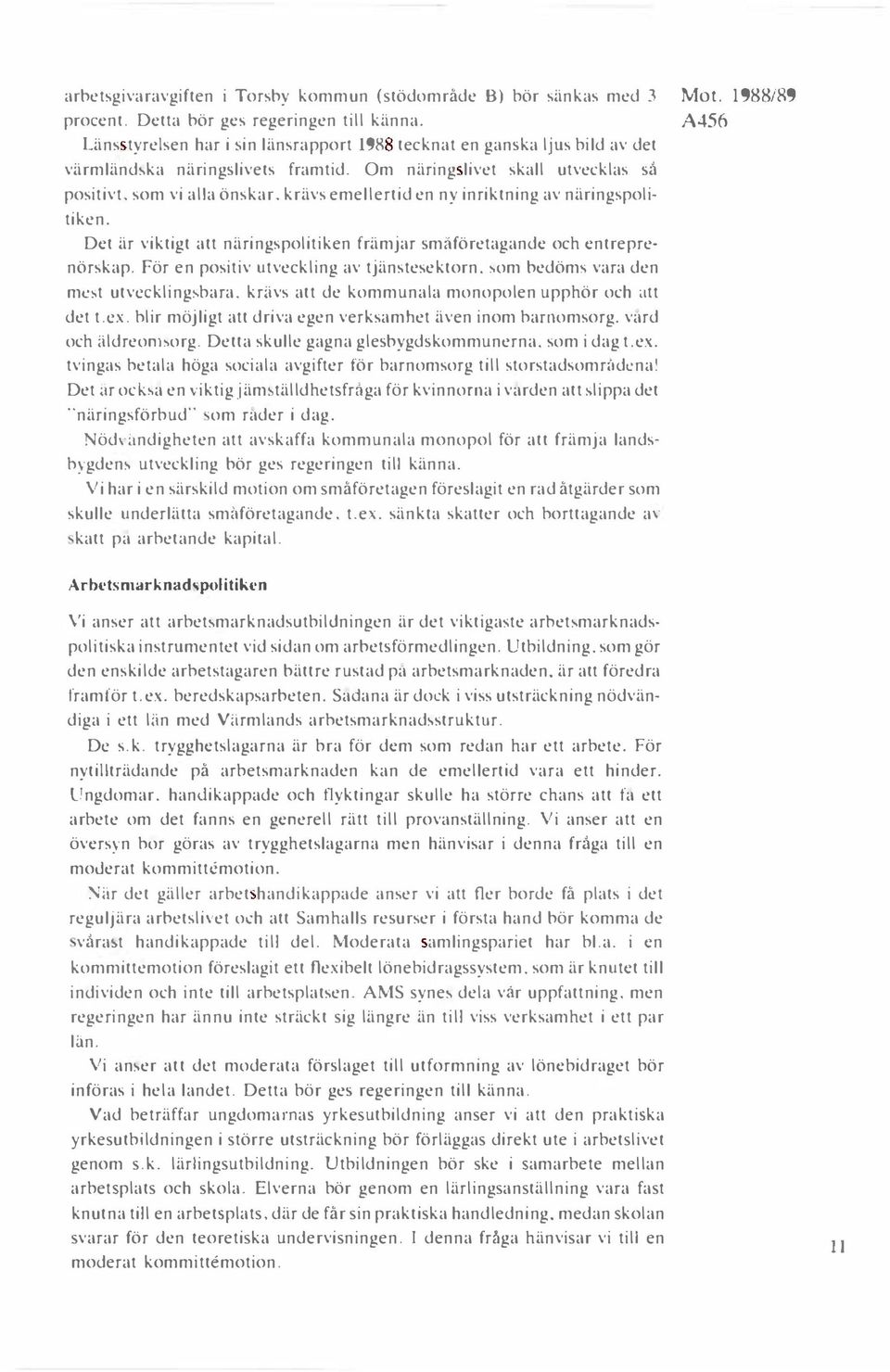 krävs emellertid en ny inriktning av näringspolitiken. Det är viktigt att näringspolitiken främjar småföretagande och entreprenörskap. För en positiv utveckling av tjänstesektorn.