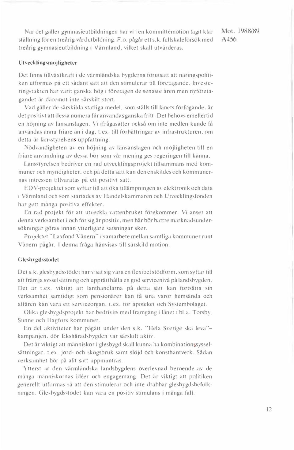 1988/89 l: h ecklingsmöjligheler Det finns tillviixtkraft i de varmländska bygderna förutsatt att näringspolitiken utforma pa ett sådant ätt att den stimulerar till företagande.