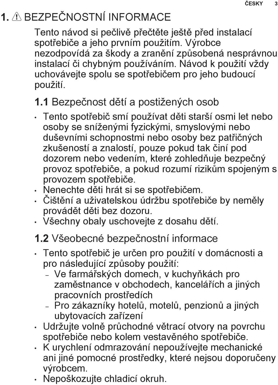 1 Bezpečnost dětí a postižených osob Tento spotřebič smí používat děti starší osmi let nebo osoby se sníženými fyzickými, smyslovými nebo duševními schopnostmi nebo osoby bez patřičných zkušeností a