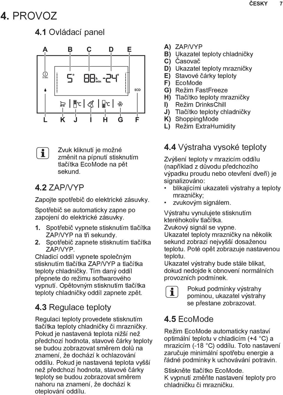 teploty mrazničky I) Režim DrinksChill J) Tlačítko teploty chladničky G F K) ShoppingMode L) Režim ExtraHumidity Zvuk kliknutí je možné změnit na pípnutí stisknutím tlačítka EcoMode na pět sekund. 4.