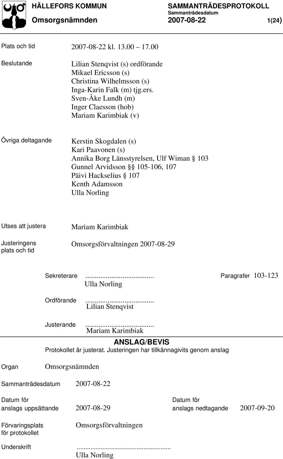 Hackselius 107 Kenth Adamsson Ulla Norling Utses att justera Justeringens plats och tid Mariam Karimbiak Omsorgsförvaltningen 2007-08-29 Sekreterare... Paragrafer 103-123 Ulla Norling Ordförande.