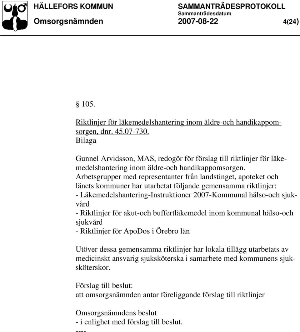 Arbetsgrupper med representanter från landstinget, apoteket och länets kommuner har utarbetat följande gemensamma riktlinjer: - Läkemedelshantering-Instruktioner 2007-Kommunal hälso-och sjukvård -