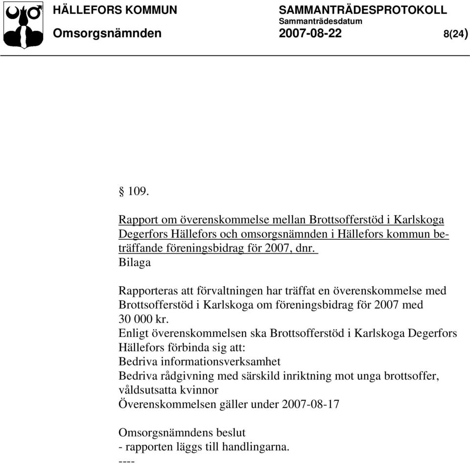 dnr. Rapporteras att förvaltningen har träffat en överenskommelse med Brottsofferstöd i Karlskoga om föreningsbidrag för 2007 med 30 000 kr.