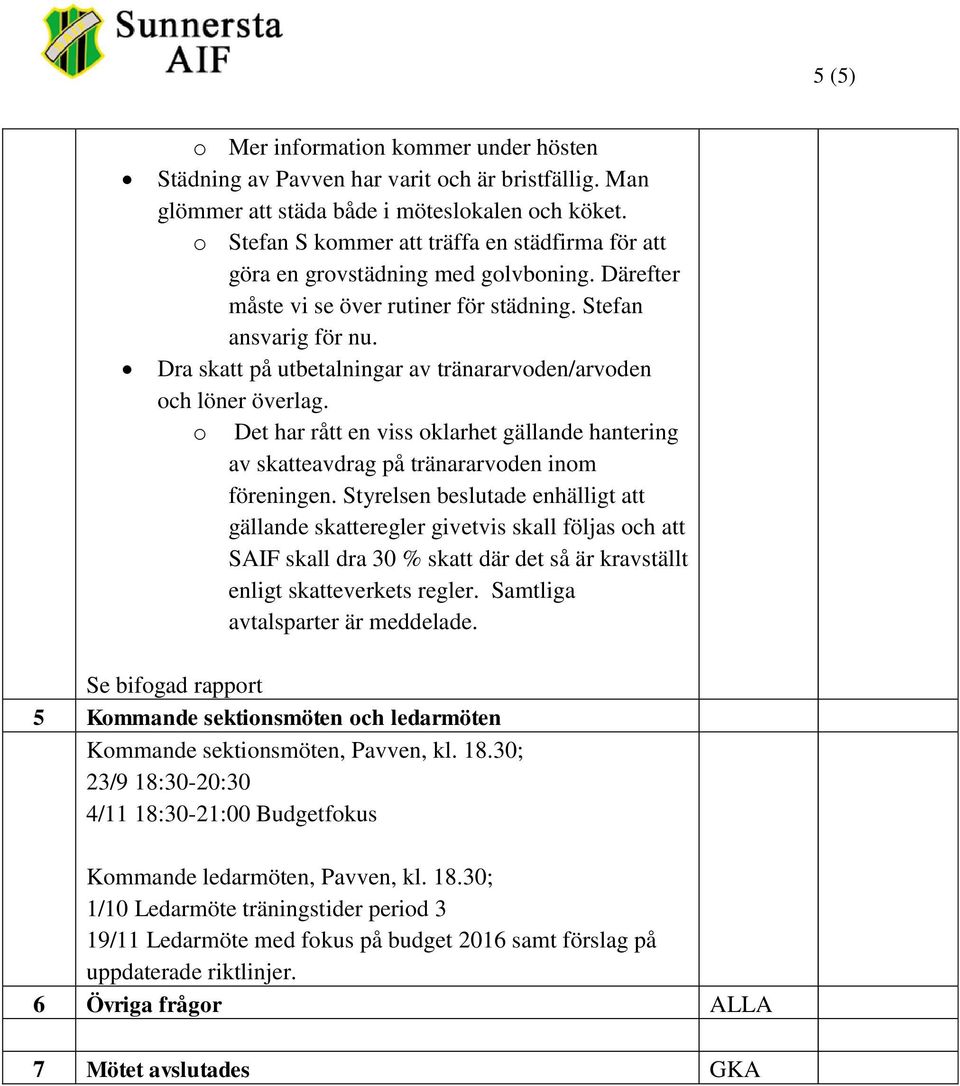 Dra skatt på utbetalningar av tränararvoden/arvoden och löner överlag. o Det har rått en viss oklarhet gällande hantering av skatteavdrag på tränararvoden inom föreningen.