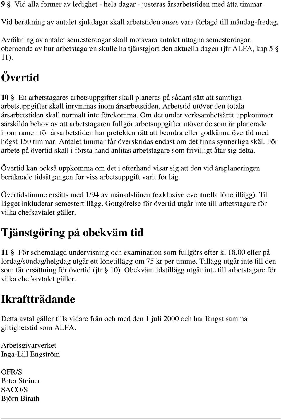 Övertid 10 En arbetstagares arbetsuppgifter skall planeras på sådant sätt att samtliga arbetsuppgifter skall inrymmas inom årsarbetstiden.