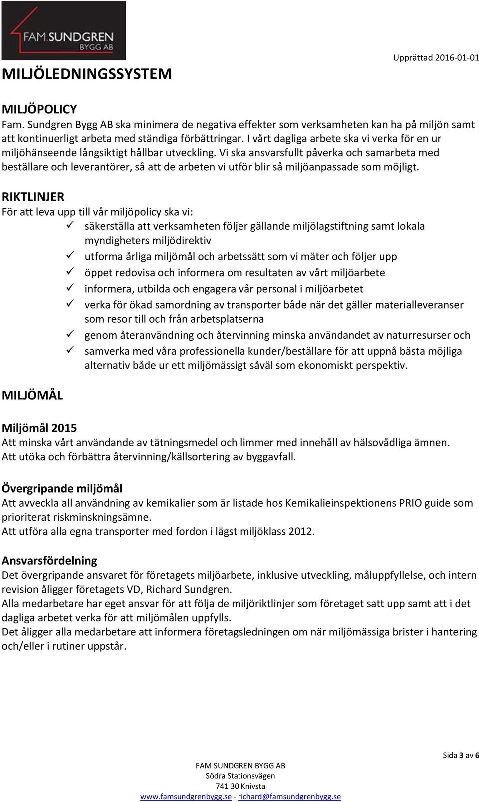 Vi ska ansvarsfullt påverka och samarbeta med beställare och leverantörer, så att de arbeten vi utför blir så miljöanpassade som möjligt.