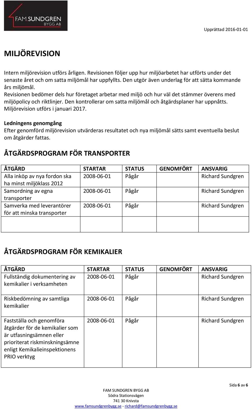 Den kontrollerar om satta miljömål och åtgärdsplaner har uppnåtts. Miljörevision utförs i januari 2017.