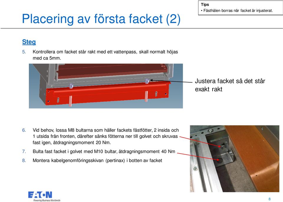 Vid behov, lossa M8 bultarna som håller fackets fästfötter, 2 insida och 1 utsida från fronten, därefter sänks fötterna ner till