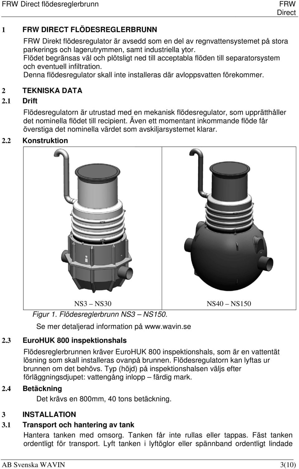 2 TEKNISKA DATA 2.1 Drift Flödesregulatorn är utrustad med en mekanisk flödesregulator, som upprätthåller det nominella flödet till recipient.