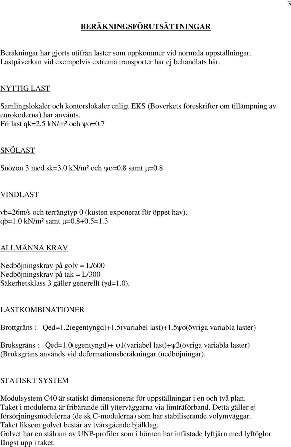 0 kn/m² och ψo=0.8 samt µ=0.8 VINDLAST νb=26m/s och terrängtyp 0 (kusten exponerat för öppet hav). qb=1.0 kn/m² samt µ=0.8+0.5=1.