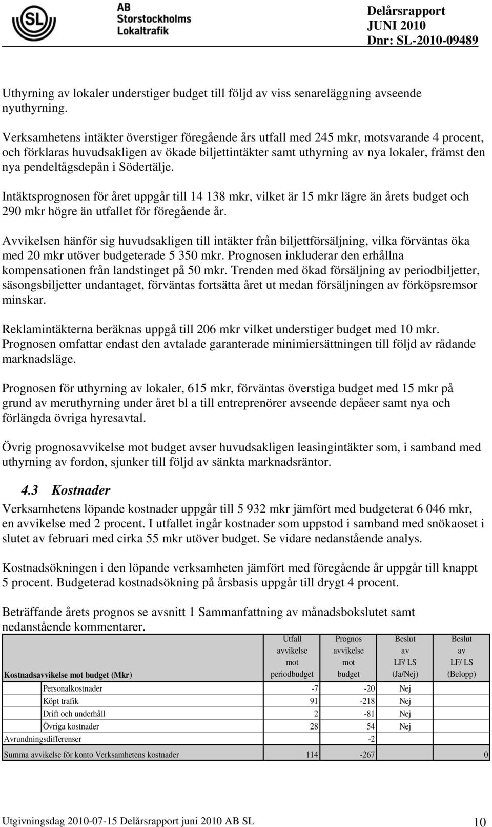 pendeltågsdepån i Södertälje. Intäktsprognosen för året uppgår till 14 138 mkr, vilket är 15 mkr lägre än årets budget och 290 mkr högre än utfallet för föregående år.