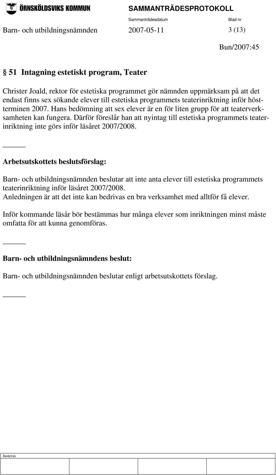 Därför föreslår han att nyintag till estetiska programmets teaterinriktning inte görs inför läsåret 2007/2008.