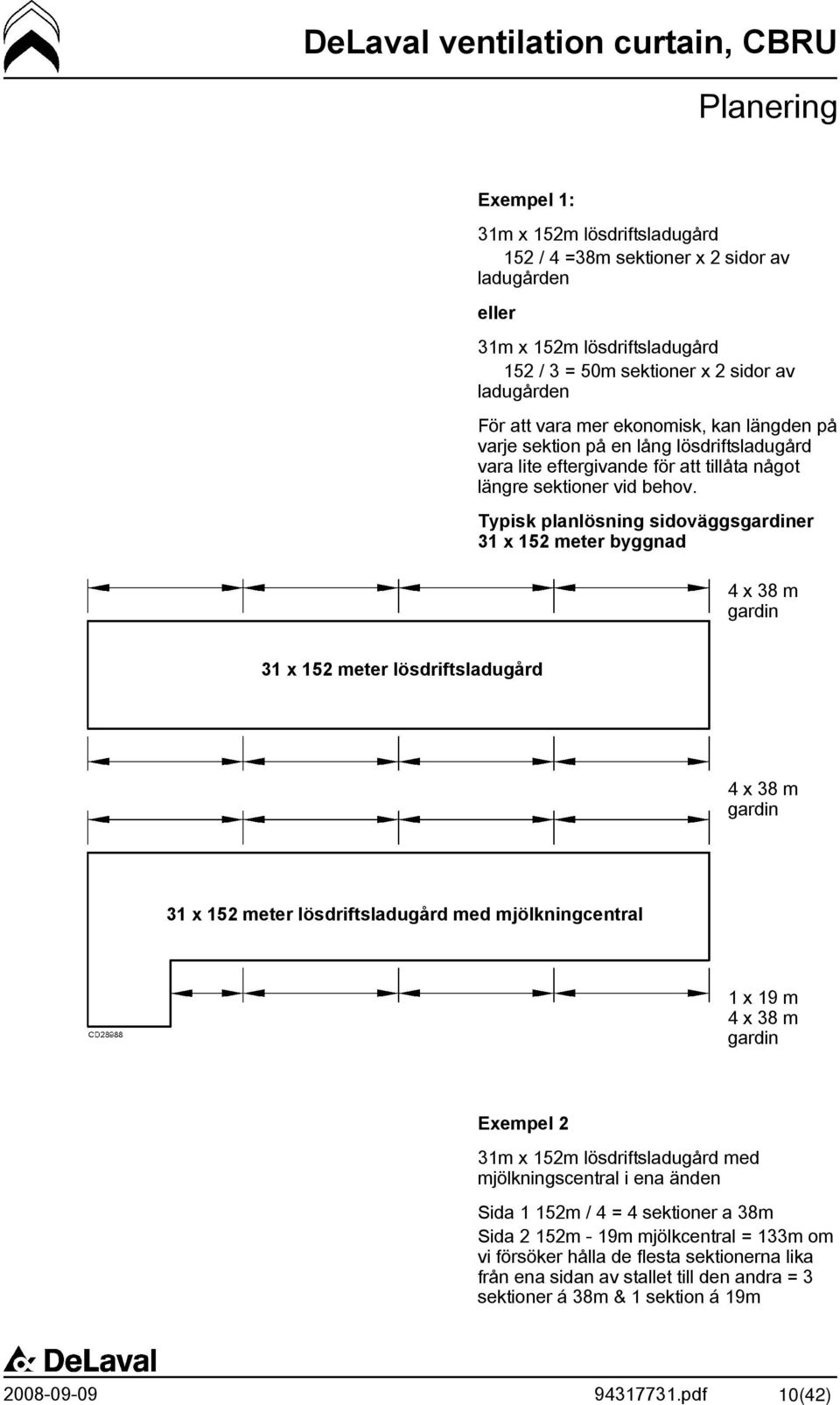 Typisk planlösning sidoväggsgardiner 31 x 152 meter byggnad 4 x 38 m gardin 31 x 152 meter lösdriftsladugård 4 x 38 m gardin 31 x 152 meter lösdriftsladugård med mjölkningcentral 1 x 19 m 4 x 38 m