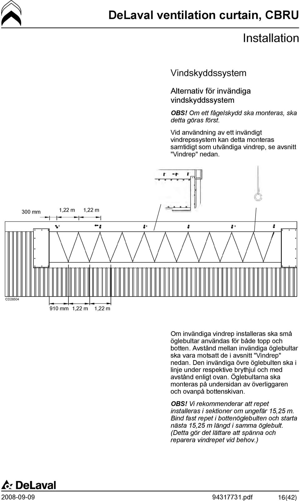 300 mm 1,22 m 1,22 m 910 mm 1,22 m 1,22 m Om invändiga vindrep installeras ska små öglebultar användas för både topp och botten.