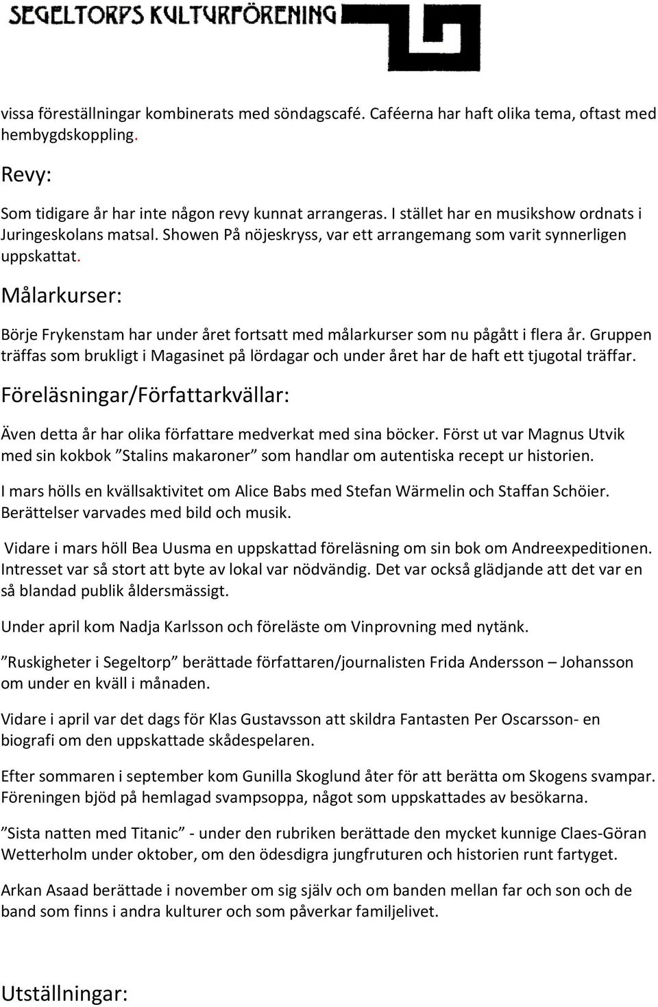 Målarkurser: Börje Frykenstam har under året fortsatt med målarkurser som nu pågått i flera år. Gruppen träffas som brukligt i Magasinet på lördagar och under året har de haft ett tjugotal träffar.